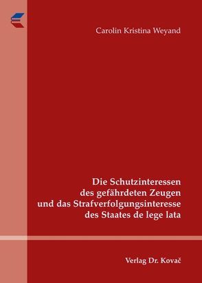 Die Schutzinteressen des gefährdeten Zeugen und das Strafverfolgungsinteresse des Staates de lege lata von Weyand,  Carolin K