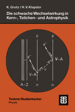 Die schwache Wechselwirkung in Kern-, Teilchen- und Astrophysik von Grotz,  Klaus, Klapdor-Kleingrothaus,  Hans-Volker
