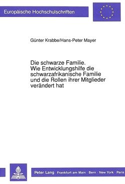 Die schwarze Familie. Wie Entwicklungshilfe die schwarzafrikanische Familie und die Rollen ihrer Mitglieder verändert hat von Mayer,  Hans-Peter