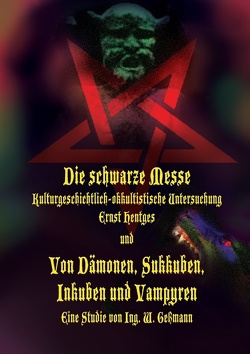 Die schwarze Messe: Kulturgeschichtlich-okkultistische Untersuchung und Von Dämonen, Sukkuben, Inkuben und Vampyren von Geßmann,  Ing. W., Hentges,  Ernst