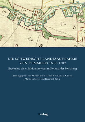 Die schwedische Landesaufnahme von Vorpommern 1692–1709 / Die Schwedische Landesaufnahme von Pommern 1692–1709. Ergebnisse eines Editionsprojekts im Kontext der Forschung von Busch,  Michael, Historische Kommission für Pommern e.V., Kroll,  Stefan, Olesen,  Jens E., Schoebel,  Martin, Zölitz,  Reinhard