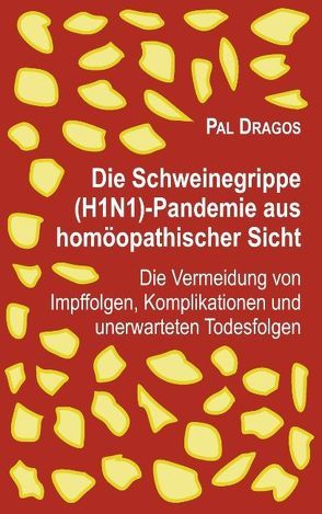 Die Schweinegrippe(H1N1)-Pandemie aus homöopathischer Sicht – Die Vermeidung von Impffolgen, Komplikationen und unerwarteten Todesfolgen von Dragos,  Pal