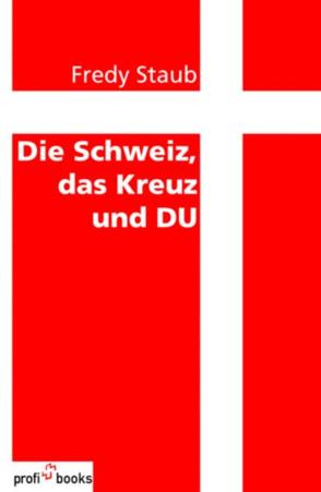 Die Schweiz, das Kreuz und Du von Staub,  Fredy