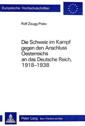 Die Schweiz im Kampf gegen den Anschluss Österreichs an das Deutsche Reich, 1918-1938 von Zaugg-Prato,  Rolf