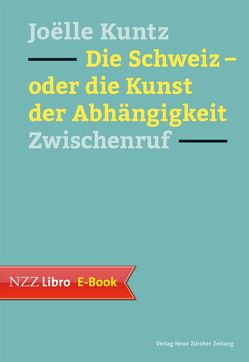 Die Schweiz – oder die Kunst der Abhängigkeit von Kuntz,  Joelle, Tscharner,  Benedikt von