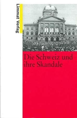 Die Schweiz und ihre Skandale von Brutschin,  Sandra, Dütschler,  Christian, Gambini,  Simona, Kolbe,  Christian, Looser,  Heinz, Schaller,  Roland, Sonderegger,  Gregor, Widmer,  Urs