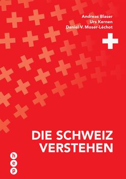 Die Schweiz verstehen von Blaser,  Andreas, Kernen,  Urs, Moser-Léchot,  Daniel