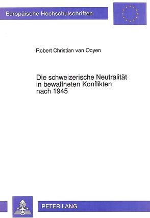 Die schweizerische Neutralität in bewaffneten Konflikten nach 1945 von van Ooyen,  Robert