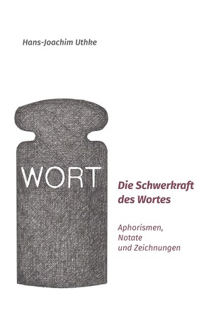 Die Schwerkraft des Wortes von Uthke,  Hans-Joachim