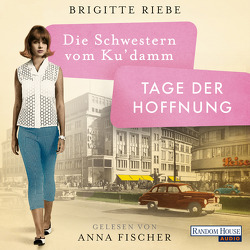 Die Schwestern vom Ku’damm. Tage der Hoffnung von Fischer,  Anna, Riebe,  Brigitte