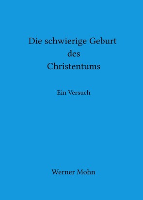 Die schwierige Geburt des Christentums von Mohn,  Werner