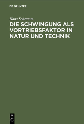 Die Schwingung als Vortriebsfaktor in Natur und Technik von Schramm,  Hans