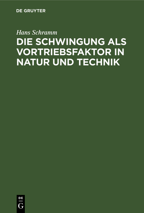 Die Schwingung als Vortriebsfaktor in Natur und Technik von Schramm,  Hans