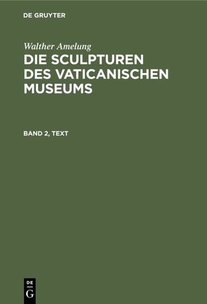 Walther Amelung: Die Sculpturen des Vaticanischen Museums / Walther Amelung: Die Sculpturen des Vaticanischen Museums. Band 2, Text von Amelung,  Walther, Kaiserlich-Deutschen Archäologischen Institut