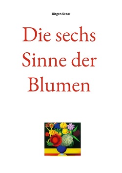 Die sechs Sinne der Blumen von Kraaz,  Jürgen