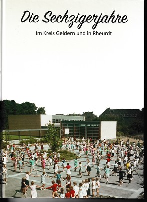 Die Sechzigerjahre im Kreis Geldern und in Rheurdt von Bonnekamp,  Heinz Dieter, Keuck,  Bernhard, Klümpen-Hegmans,  Johanna, Koppers,  Gerd, Kwiatkowski,  Jürgen, Wagener,  Peter