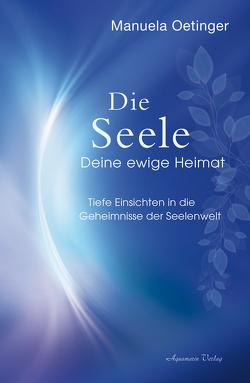 Die Seele – Deine ewige Heimat von Oetinger,  Manuela