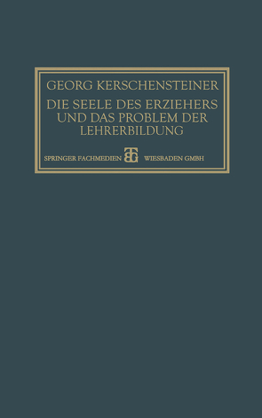 Die Seele des Erziehers und das Problem der Lehrerbildung von Kerschensteiner,  Georg