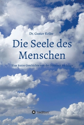 Die Seele des Menschen: Eine kurze Geschichte von der Steinzeit bis heute von Keller,  Dr. Gustav