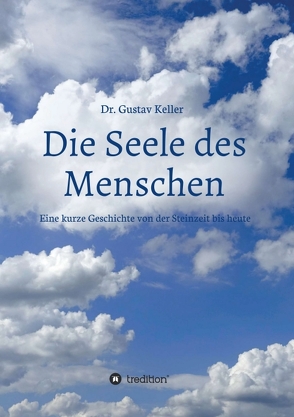 Die Seele des Menschen: Eine kurze Geschichte von der Steinzeit bis heute von Keller,  Dr. Gustav