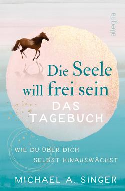 Die Seele will frei sein – Das Tagebuch von Hahn,  Kristof, Singer,  Michael A.