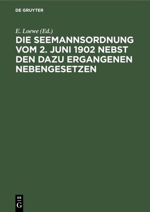 Die Seemannsordnung vom 2. Juni 1902 nebst den dazu ergangenen Nebengesetzen von Loewe,  E.