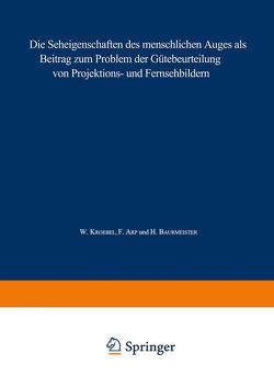 Die Seheigenschaften des menschlichen Auges als Beitrag zum Problem der Gütebeurteilung von Projektions- und Fernsehbildern von Arp,  Ferdinand, Baurmeister,  Hans, Kroebel,  W.