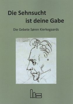 Die Sehnsucht ist deine Gabe. von Garff,  Joakim, Götke,  Povl, Harbsmeier,  Eberhard, Hindsbo,  Sys, Kierkegaard,  Søren Aabye