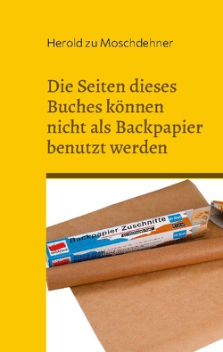 Die Seiten dieses Buches können nicht als Backpapier benutzt werden von zu Moschdehner,  Herold