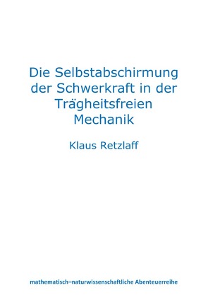 Die Selbstabschirmung der Schwerkraft in der Trägheitsfreien Mechanik von Retzlaff,  Klaus