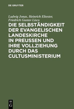 Die Selbständigkeit der evangelischen Landeskirche in Preussen und ihre Vollziehung durch das Cultusministerium von Eltester,  Heinrich, Jonas,  Ludwig, Lisco,  Friedrich Gustav, Sydow,  Karl Leopold Adolph