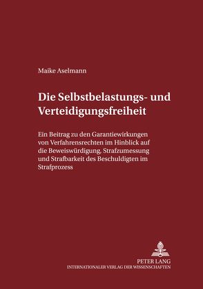 Die Selbstbelastungs- und Verteidigungsfreiheit von Aselmann,  Maike