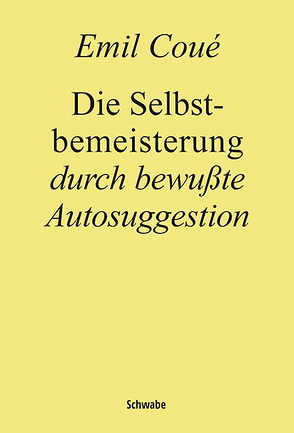 Die Selbstbemeisterung durch bewußte Autosuggestion von Amann,  Paul, Coué,  Emil