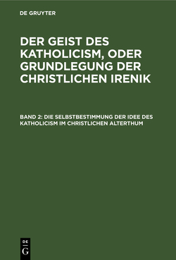 Leopold Schmid: Der Geist des Katholicism, oder Grundlegung der christlichen Irenik / Die Selbstbestimmung der Idee des Katholicism im christlichen Alterthum von Schmid,  Leopold