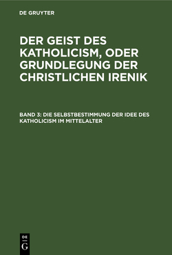 Leopold Schmid: Der Geist des Katholicism, oder Grundlegung der christlichen Irenik / Die Selbstbestimmung der Idee des Katholicism im Mittelalter von Schmid,  Leopold