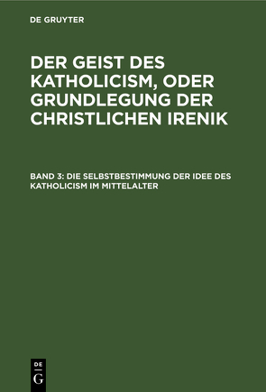 Leopold Schmid: Der Geist des Katholicism, oder Grundlegung der christlichen Irenik / Die Selbstbestimmung der Idee des Katholicism im Mittelalter von Schmid,  Leopold