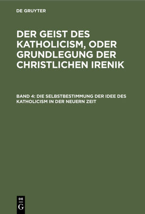 Leopold Schmid: Der Geist des Katholicism, oder Grundlegung der christlichen Irenik / Die Selbstbestimmung der Idee des Katholicism in der neuern Zeit von Schmid,  Leopold