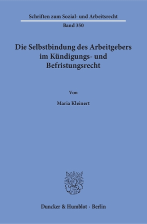 Die Selbstbindung des Arbeitgebers im Kündigungs- und Befristungsrecht. von Kleinert,  Maria