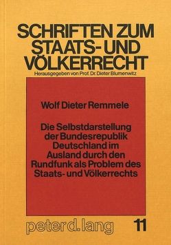 Die Selbstdarstellung der Bundesrepublik Deutschland im Ausland durch den Rundfunk als Problem des Staats- und Völkerrechts von Remmele,  Wolf-Dieter