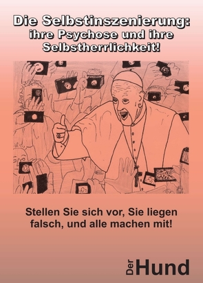 Die Selbstinszenierung: ihre Psychose und ihre Selbstherrlichkeit! von Hund,  Der