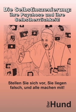 Die Selbstinszenierung: ihre Psychose und ihre Selbstherrlichkeit! von Hund,  Der