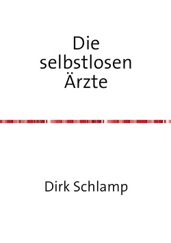 Die selbstlosen Ärzte von Schlamp,  Dirk