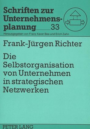 Die Selbstorganisation von Unternehmen in strategischen Netzwerken von Richter,  Frank-Jürgen