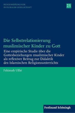 Die Selbstrelationierung muslimischer Kinder zu Gott von Englert,  Rudolf, Schwab,  Ulrich, Schweitzer,  Friedrich, Ulfat,  Fahimah, Ziebertz,  Hans-Georg