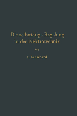 Die selbsttätige Regelung in der Elektrotechnik von Leonhard,  A.