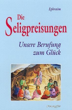 Die Seligpreisungen – Unsere Berufung zum Glück von Csernohorszky,  Vilmos, Ephraïm