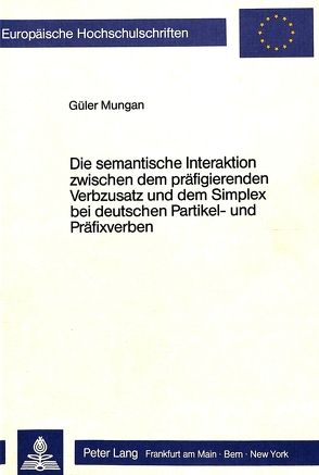 Die semantische Interaktion zwischen dem präfigierenden Verbzusatz und dem Simplex bei deutschen Partikel- und Präfixverben von Mungan,  Gueler