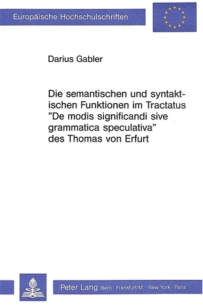 Die semantischen und syntaktischen Funktionen im Tractatus «De modis significandi sive grammatica speculativa» des Thomas von Erfurt von Gabler,  Darius