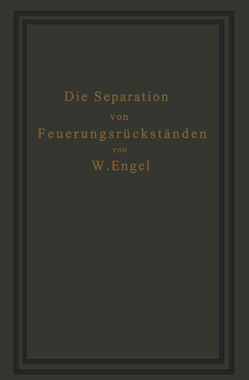 Die Separation von Feuerungsrückständen und ihre Wirtschaftlichkeit von Engel,  W.