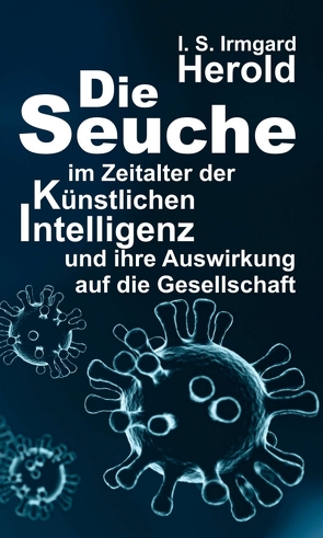 Die Seuche im Zeitalter der künstlichen Intelligenz von Herold,  I. S. Irmgard